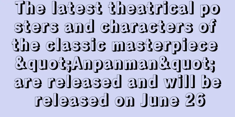 The latest theatrical posters and characters of the classic masterpiece "Anpanman" are released and will be released on June 26
