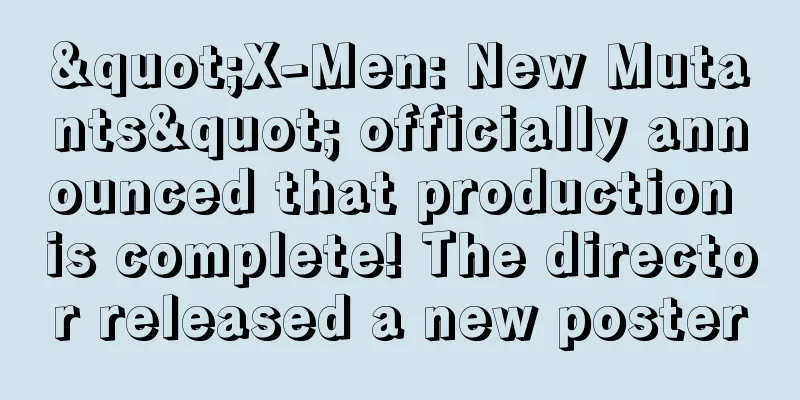 "X-Men: New Mutants" officially announced that production is complete! The director released a new poster