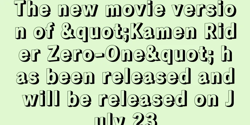 The new movie version of "Kamen Rider Zero-One" has been released and will be released on July 23