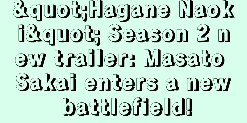 "Hagane Naoki" Season 2 new trailer: Masato Sakai enters a new battlefield!