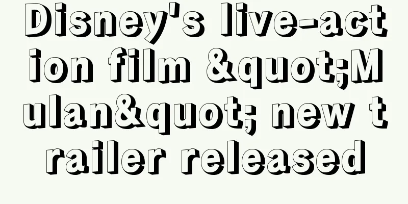 Disney's live-action film "Mulan" new trailer released