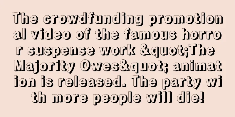 The crowdfunding promotional video of the famous horror suspense work "The Majority Owes" animation is released. The party with more people will die!