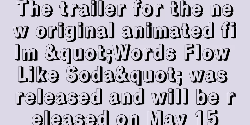 The trailer for the new original animated film "Words Flow Like Soda" was released and will be released on May 15