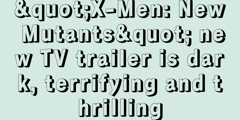 "X-Men: New Mutants" new TV trailer is dark, terrifying and thrilling