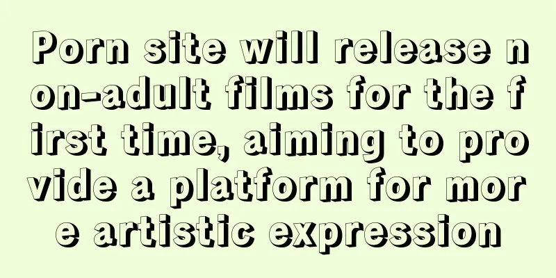 Porn site will release non-adult films for the first time, aiming to provide a platform for more artistic expression