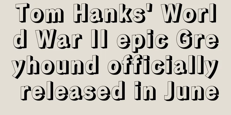 Tom Hanks' World War II epic Greyhound officially released in June