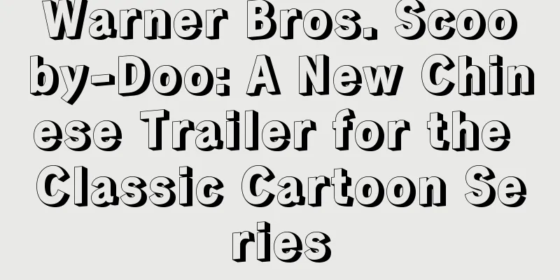 Warner Bros. Scooby-Doo: A New Chinese Trailer for the Classic Cartoon Series