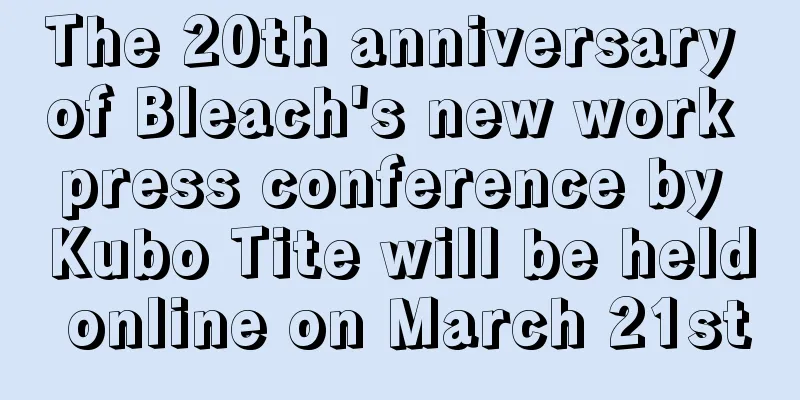 The 20th anniversary of Bleach's new work press conference by Kubo Tite will be held online on March 21st