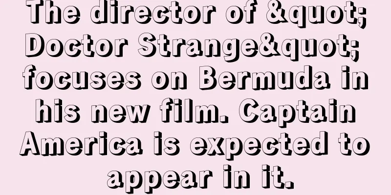 The director of "Doctor Strange" focuses on Bermuda in his new film. Captain America is expected to appear in it.