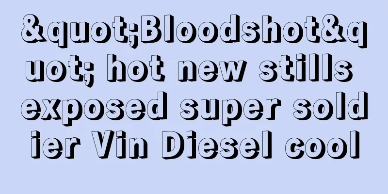"Bloodshot" hot new stills exposed super soldier Vin Diesel cool