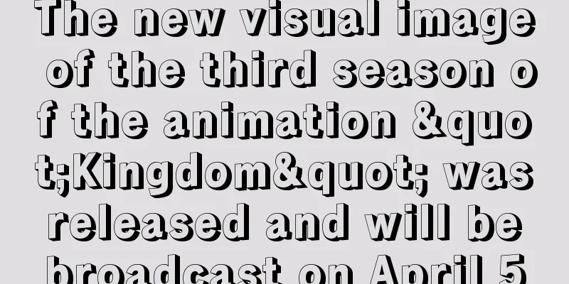 The new visual image of the third season of the animation "Kingdom" was released and will be broadcast on April 5