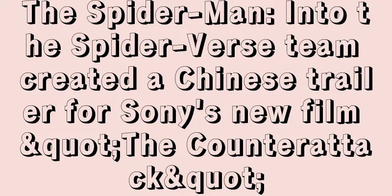 The Spider-Man: Into the Spider-Verse team created a Chinese trailer for Sony's new film "The Counterattack"