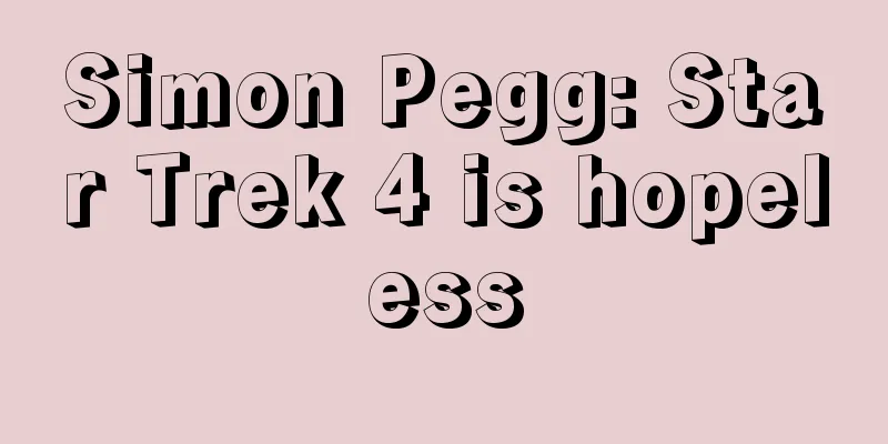 Simon Pegg: Star Trek 4 is hopeless