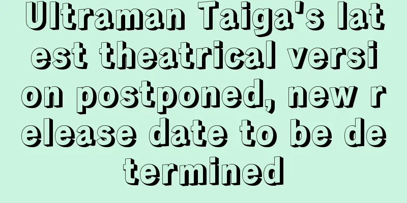 Ultraman Taiga's latest theatrical version postponed, new release date to be determined