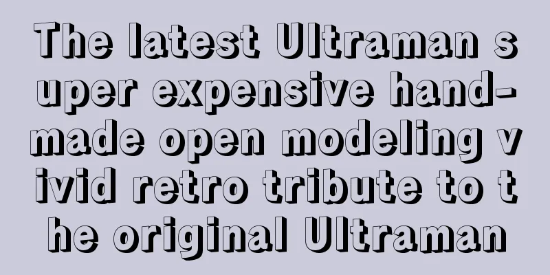 The latest Ultraman super expensive hand-made open modeling vivid retro tribute to the original Ultraman