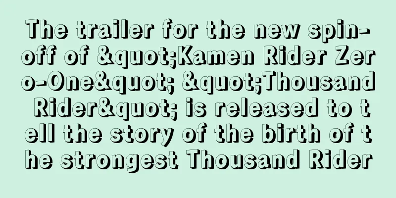 The trailer for the new spin-off of "Kamen Rider Zero-One" "Thousand Rider" is released to tell the story of the birth of the strongest Thousand Rider