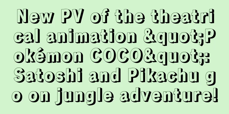 New PV of the theatrical animation "Pokémon COCO": Satoshi and Pikachu go on jungle adventure!