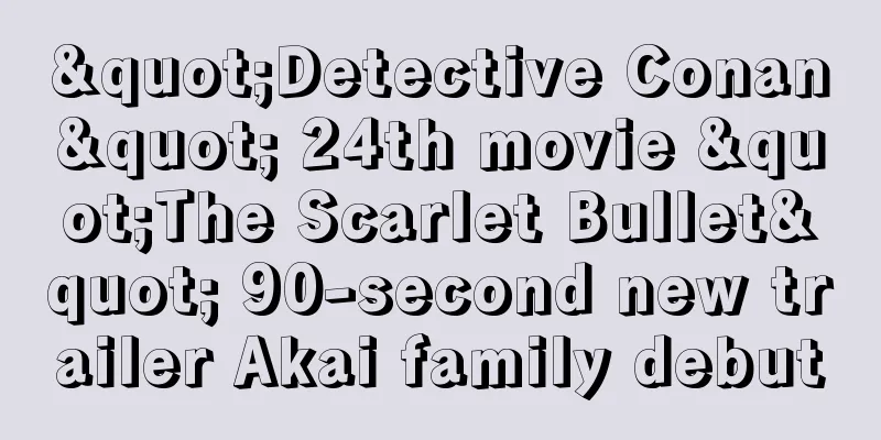"Detective Conan" 24th movie "The Scarlet Bullet" 90-second new trailer Akai family debut