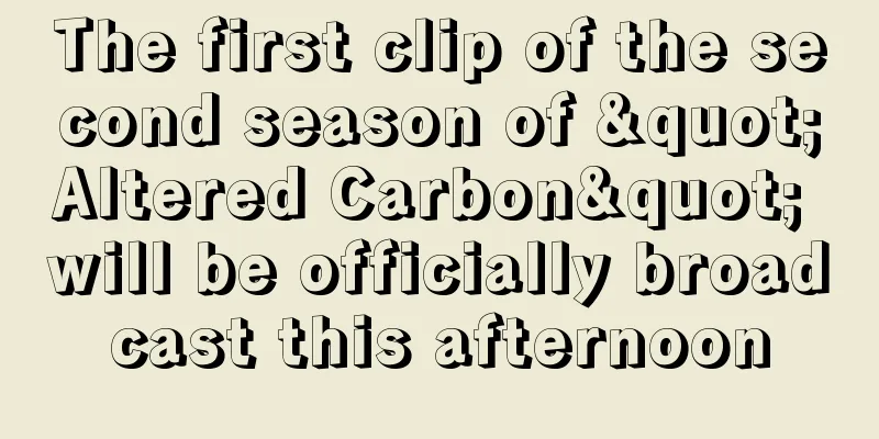 The first clip of the second season of "Altered Carbon" will be officially broadcast this afternoon