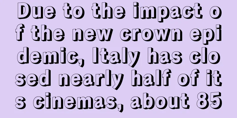 Due to the impact of the new crown epidemic, Italy has closed nearly half of its cinemas, about 850
