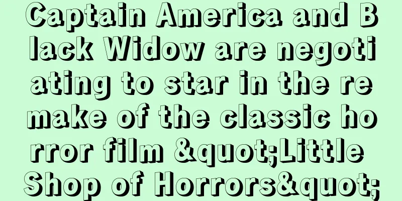 Captain America and Black Widow are negotiating to star in the remake of the classic horror film "Little Shop of Horrors"