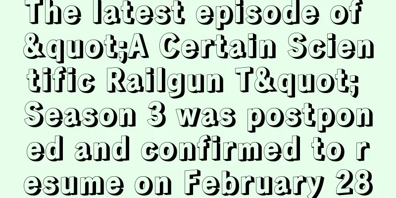 The latest episode of "A Certain Scientific Railgun T" Season 3 was postponed and confirmed to resume on February 28