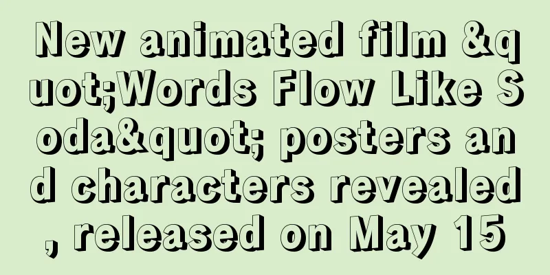 New animated film "Words Flow Like Soda" posters and characters revealed, released on May 15