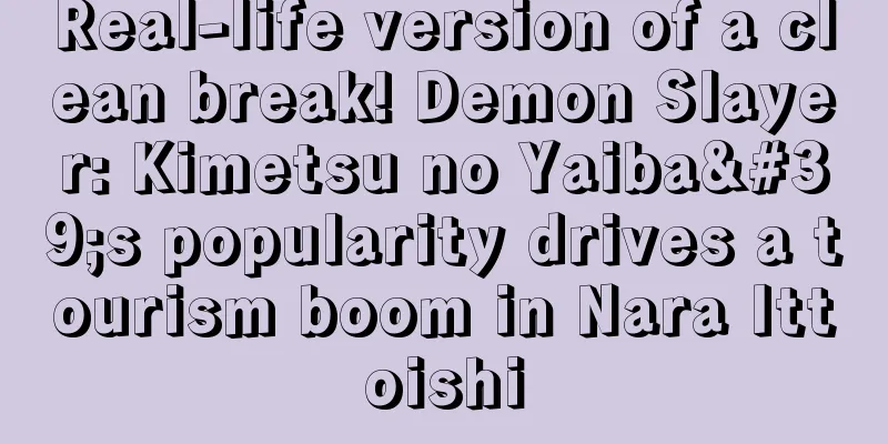 Real-life version of a clean break! Demon Slayer: Kimetsu no Yaiba's popularity drives a tourism boom in Nara Ittoishi