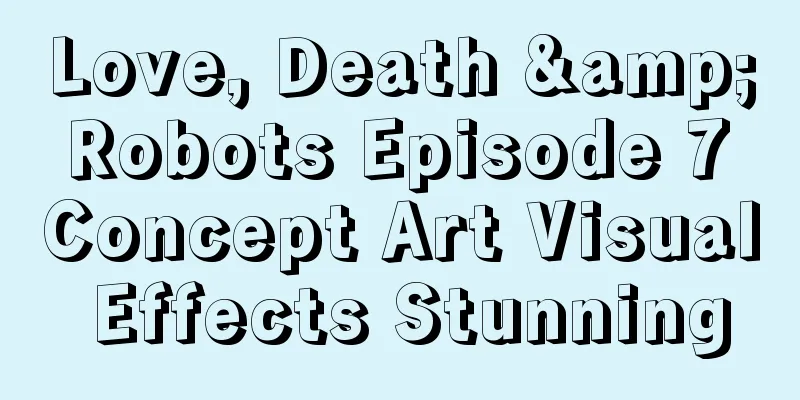 Love, Death & Robots Episode 7 Concept Art Visual Effects Stunning