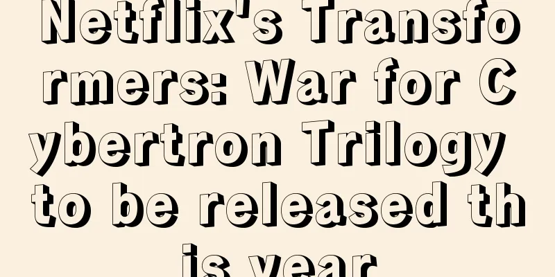 Netflix's Transformers: War for Cybertron Trilogy to be released this year