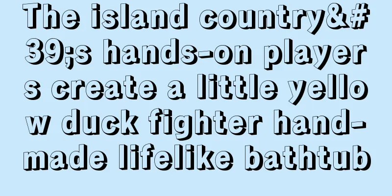 The island country's hands-on players create a little yellow duck fighter hand-made lifelike bathtub