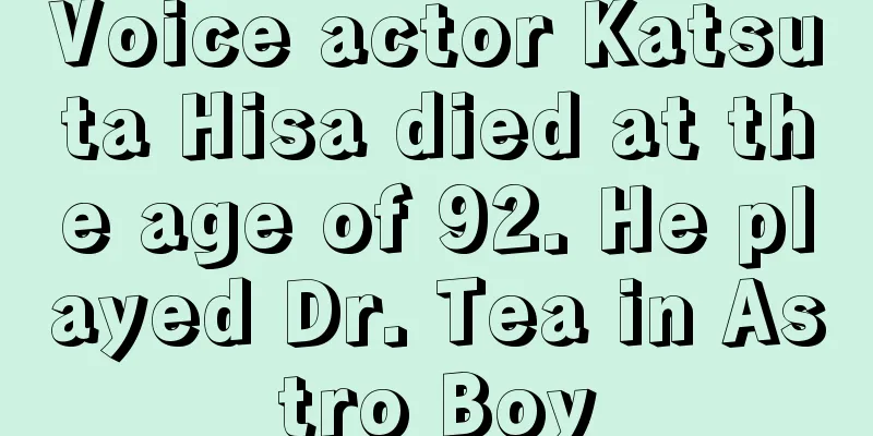 Voice actor Katsuta Hisa died at the age of 92. He played Dr. Tea in Astro Boy