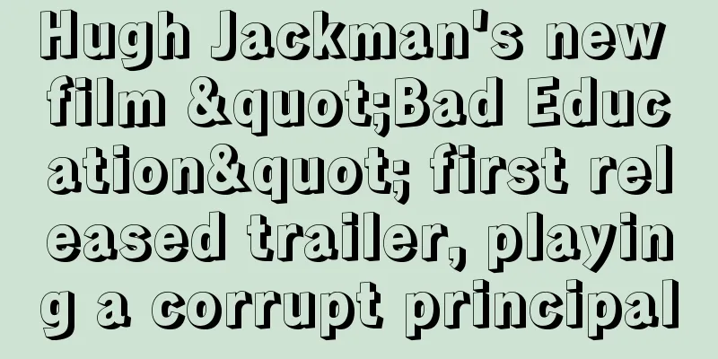 Hugh Jackman's new film "Bad Education" first released trailer, playing a corrupt principal