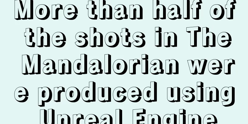 More than half of the shots in The Mandalorian were produced using Unreal Engine