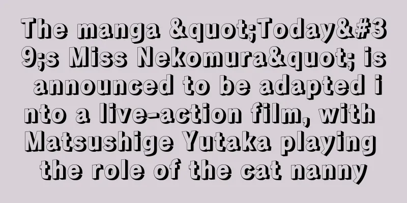 The manga "Today's Miss Nekomura" is announced to be adapted into a live-action film, with Matsushige Yutaka playing the role of the cat nanny