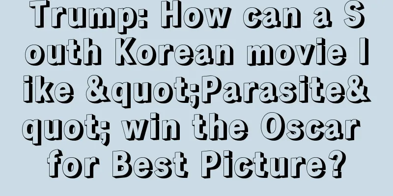 Trump: How can a South Korean movie like "Parasite" win the Oscar for Best Picture?