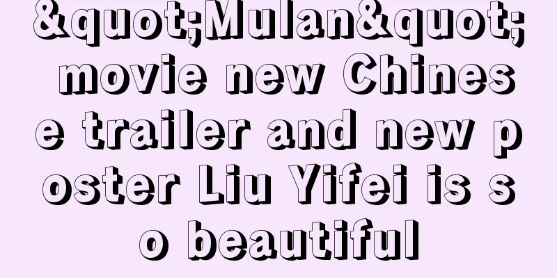 "Mulan" movie new Chinese trailer and new poster Liu Yifei is so beautiful