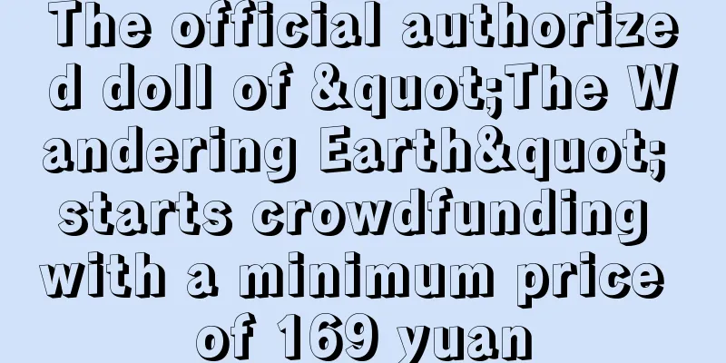 The official authorized doll of "The Wandering Earth" starts crowdfunding with a minimum price of 169 yuan