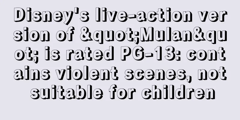 Disney's live-action version of "Mulan" is rated PG-13: contains violent scenes, not suitable for children