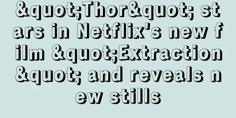 "Thor" stars in Netflix's new film "Extraction" and reveals new stills