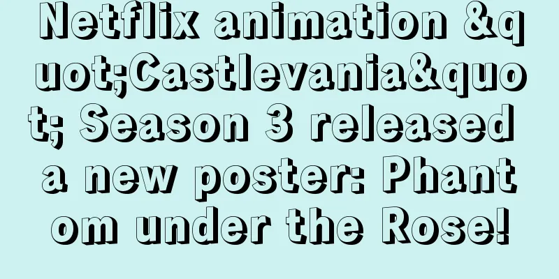 Netflix animation "Castlevania" Season 3 released a new poster: Phantom under the Rose!