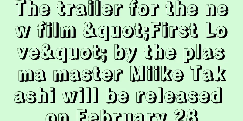 The trailer for the new film "First Love" by the plasma master Miike Takashi will be released on February 28