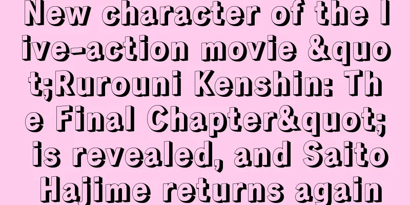 New character of the live-action movie "Rurouni Kenshin: The Final Chapter" is revealed, and Saito Hajime returns again