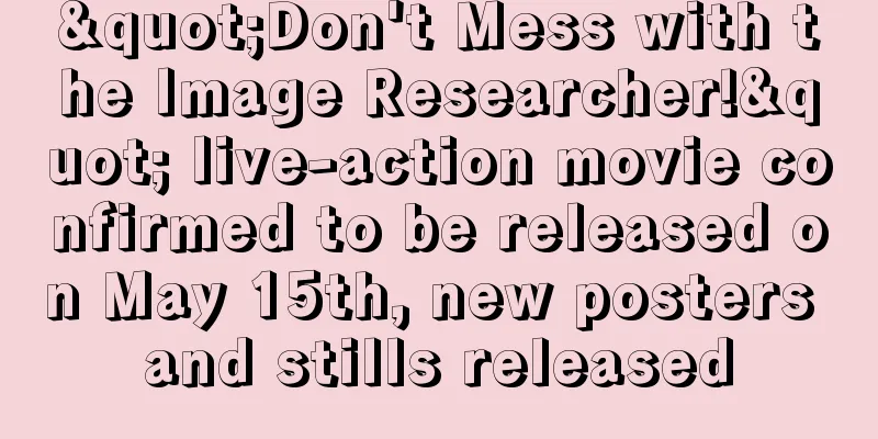 "Don't Mess with the Image Researcher!" live-action movie confirmed to be released on May 15th, new posters and stills released
