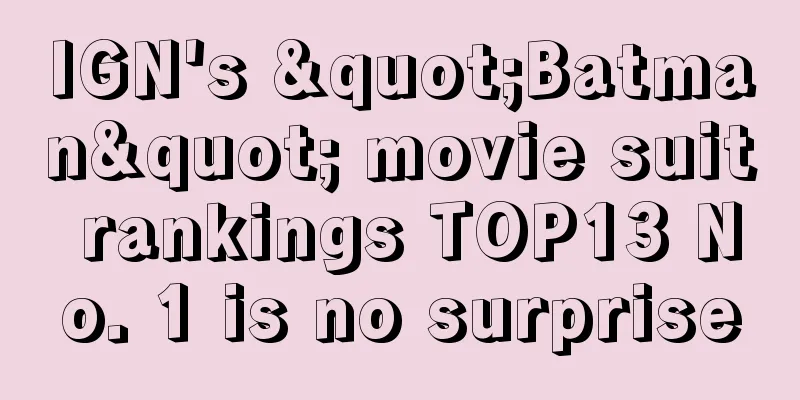 IGN's "Batman" movie suit rankings TOP13 No. 1 is no surprise