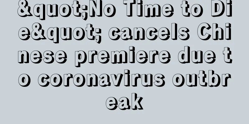 "No Time to Die" cancels Chinese premiere due to coronavirus outbreak