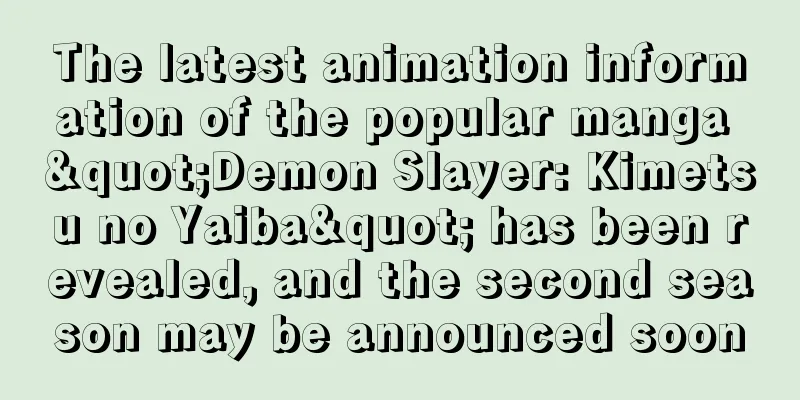 The latest animation information of the popular manga "Demon Slayer: Kimetsu no Yaiba" has been revealed, and the second season may be announced soon