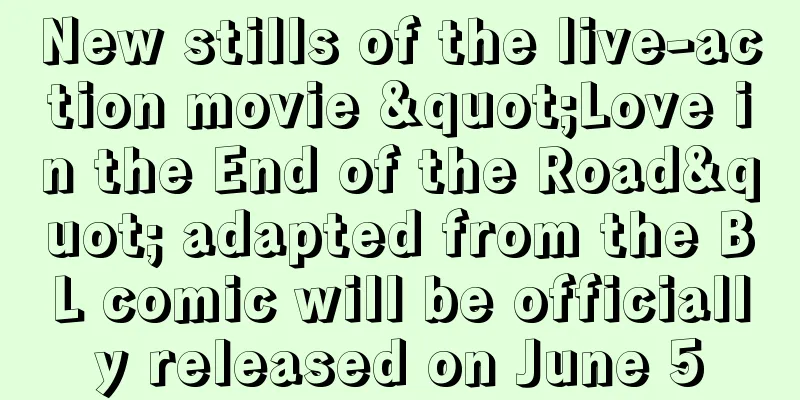 New stills of the live-action movie "Love in the End of the Road" adapted from the BL comic will be officially released on June 5