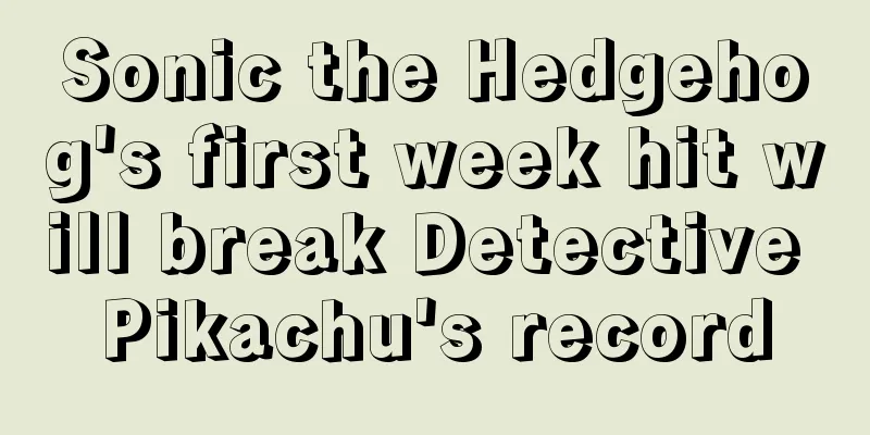 Sonic the Hedgehog's first week hit will break Detective Pikachu's record
