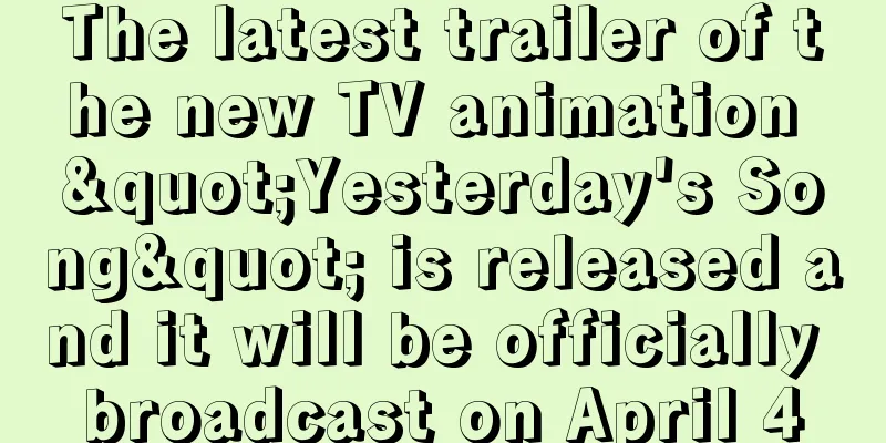 The latest trailer of the new TV animation "Yesterday's Song" is released and it will be officially broadcast on April 4